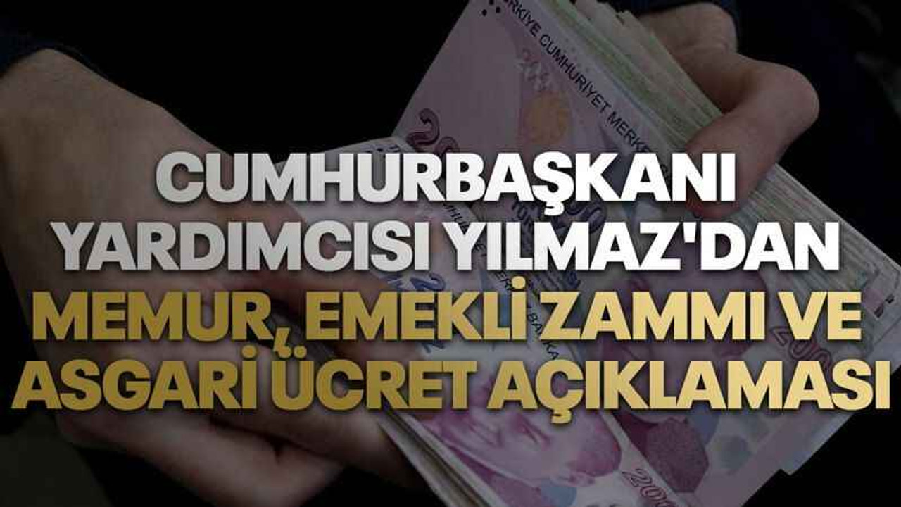 Cumhurbaşkanı Yardımcısı Yılmaz'dan memur, emekli zammı ve asgari ücret açıklaması